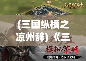 (三国纵横之凉州辞) 《三国纵横：统御天下，寻求最佳策略赢得王朝存亡之战》——挑战智谋，成就霸业！